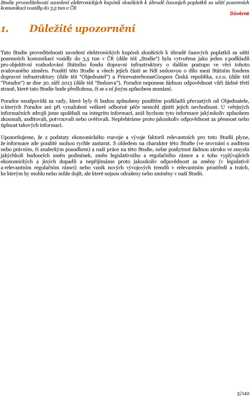 Použití této Studie a všech jejích částí se řídí smlouvou o dílo mezi Státním fondem dopravní infrastruktury (dále též Objednatel ) a PricewaterhouseCoopers Česká republika, s.r.o. (dále též Poradce ) ze dne 30.