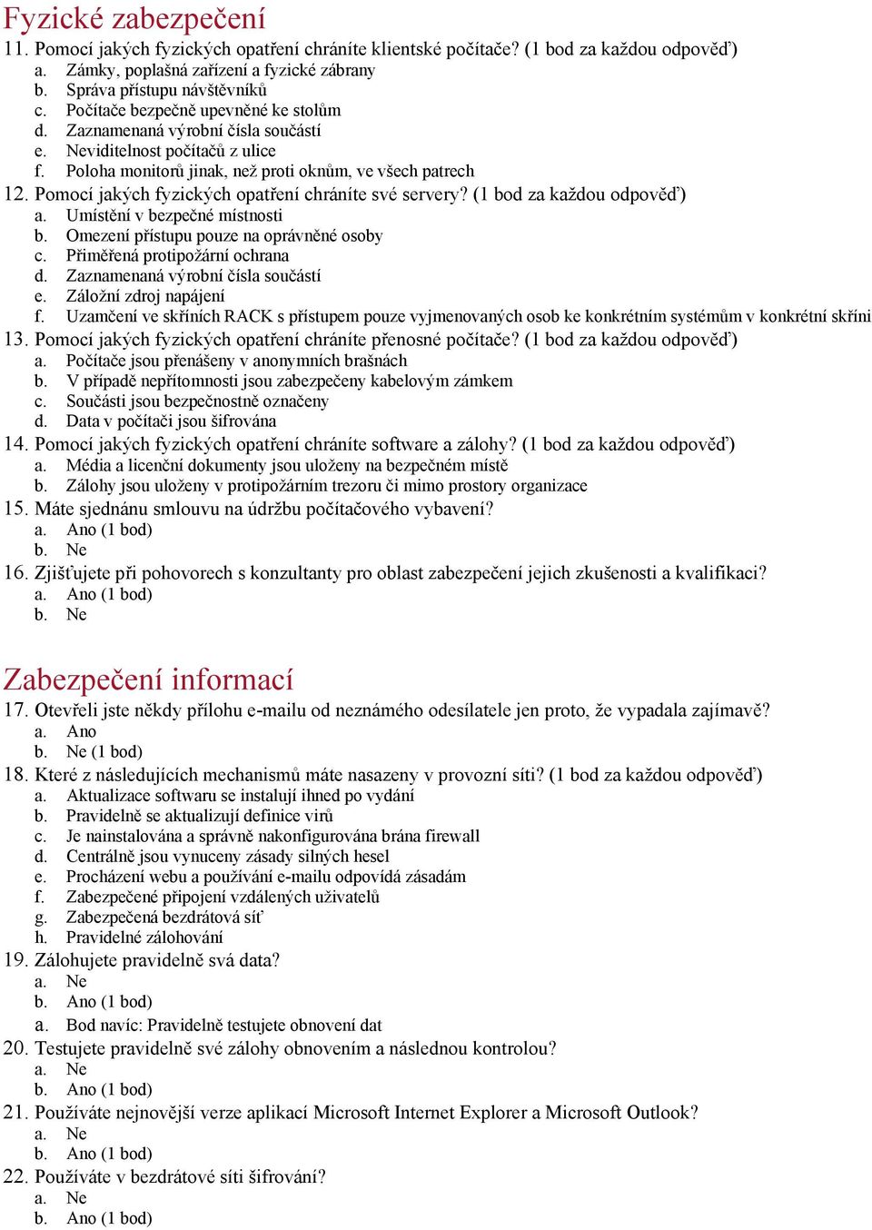 Pomocí jakých fyzických opatření chráníte své servery? (1 bod za každou odpověď) a. Umístění v bezpečné místnosti b. Omezení přístupu pouze na oprávněné osoby c. Přiměřená protipožární ochrana d.