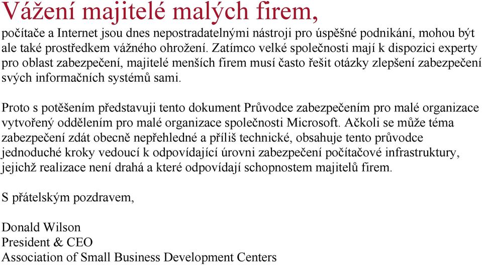 Proto s potěšením představuji tento dokument Průvodce zabezpečením pro malé organizace vytvořený oddělením pro malé organizace společnosti Microsoft.