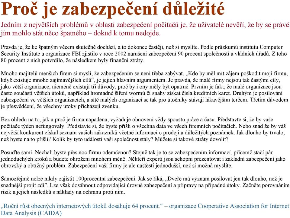 Podle průzkumů institutu Computer Security Institute a organizace FBI zjistilo v roce 2002 narušení zabezpečení 90 procent společností a vládních úřadů.