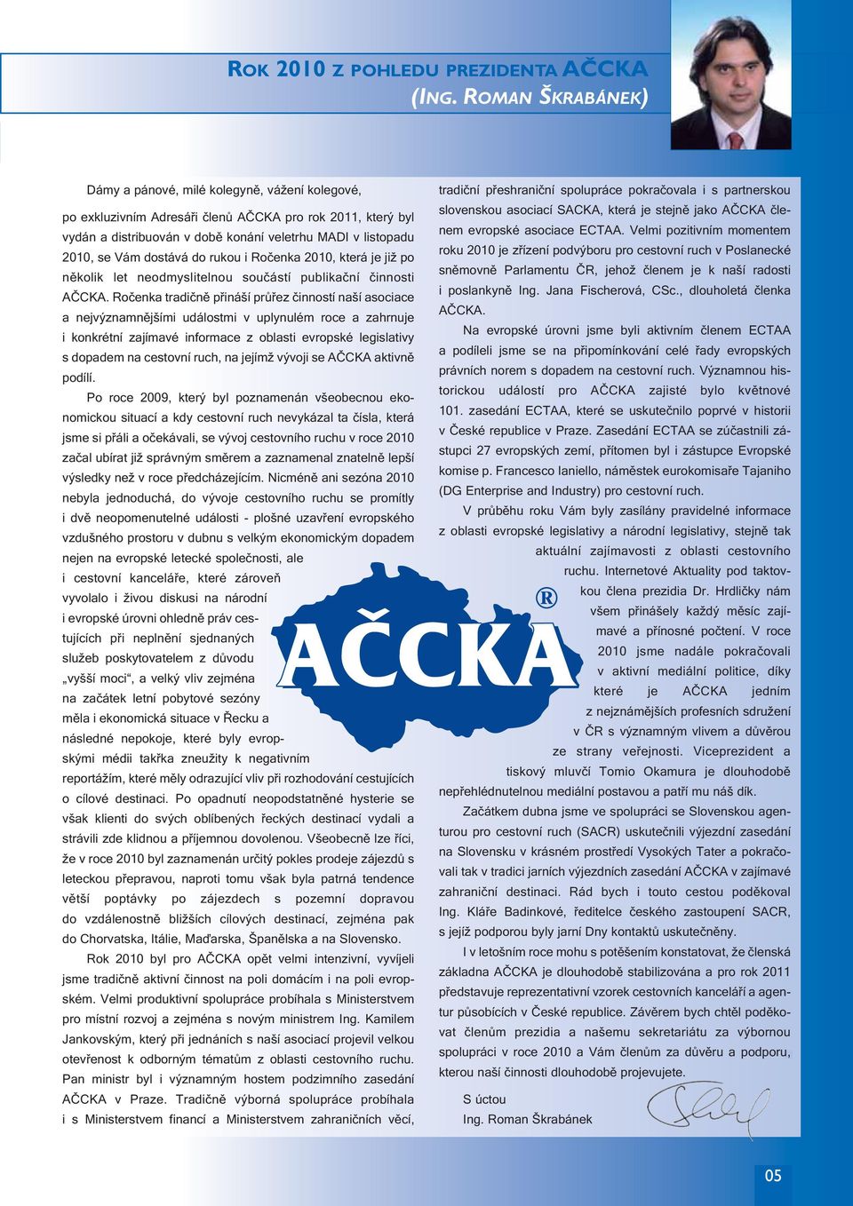 dostává do rukou i Ročenka 2010, která je již po několik let neodmyslitelnou součástí publikační činnosti AČCKA.