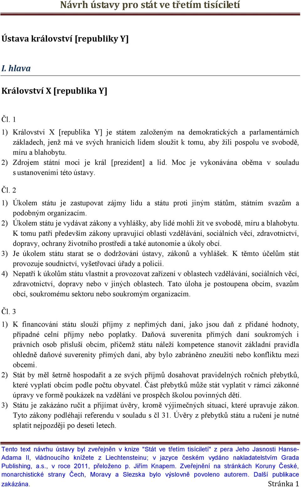 2) Zdrojem státní moci je král [prezident] a lid. Moc je vykonávána oběma v souladu s ustanoveními této ústavy. Čl.