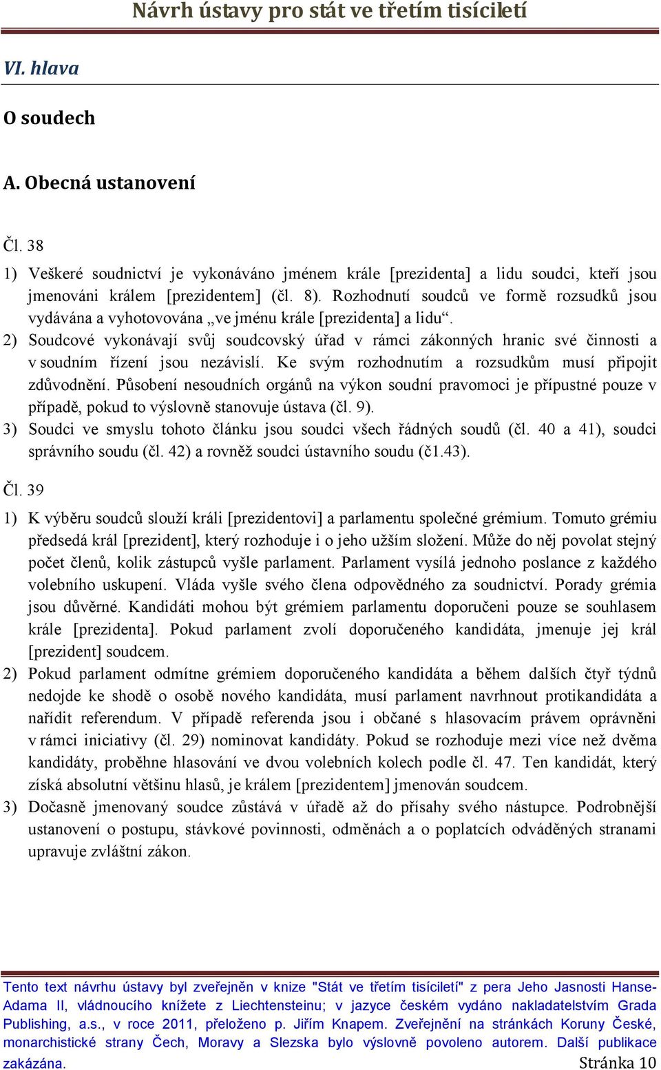 2) Soudcové vykonávají svůj soudcovský úřad v rámci zákonných hranic své činnosti a v soudním řízení jsou nezávislí. Ke svým rozhodnutím a rozsudkům musí připojit zdůvodnění.