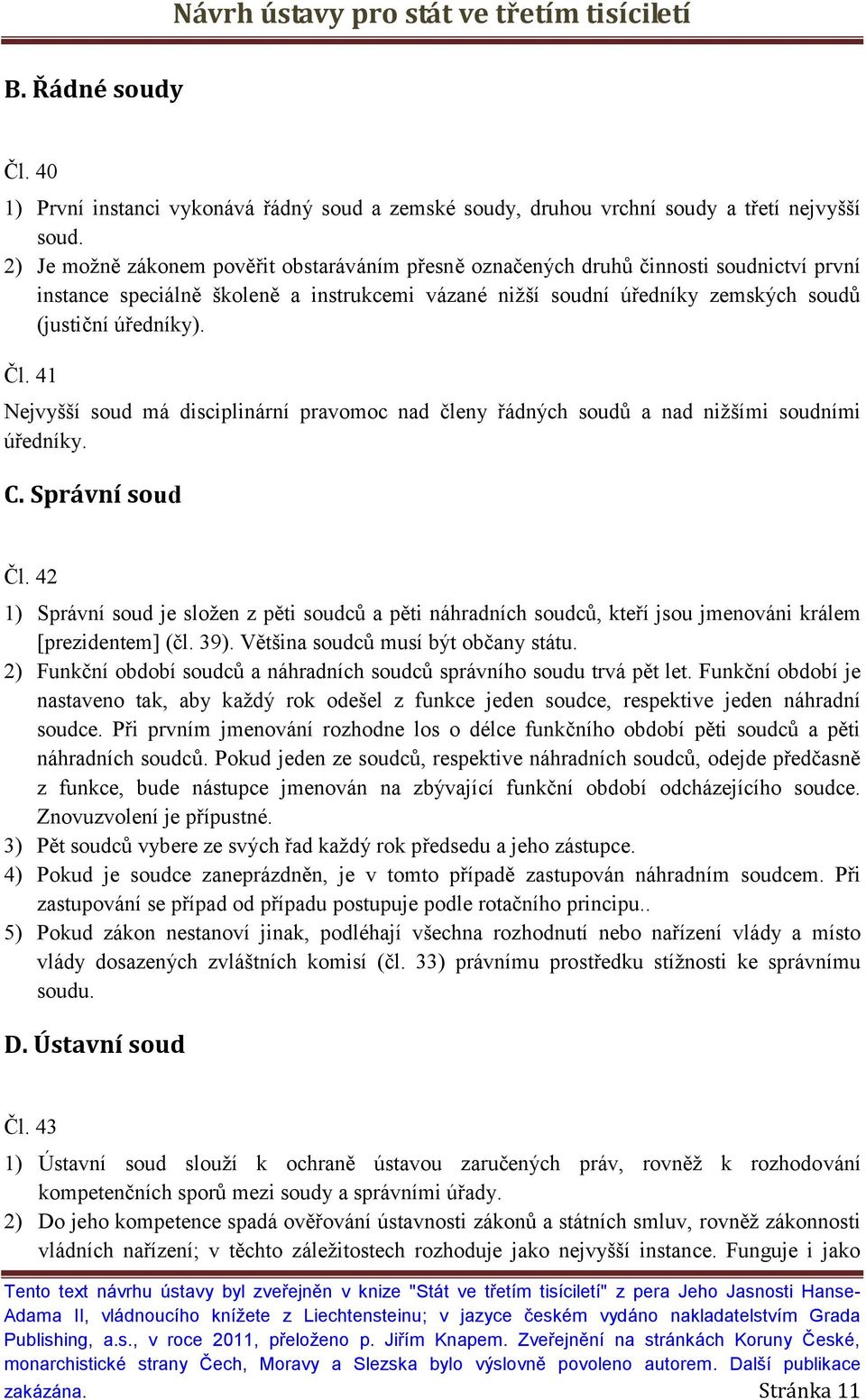 41 Nejvyšší soud má disciplinární pravomoc nad členy řádných soudů a nad nižšími soudními úředníky. C. Správní soud Čl.