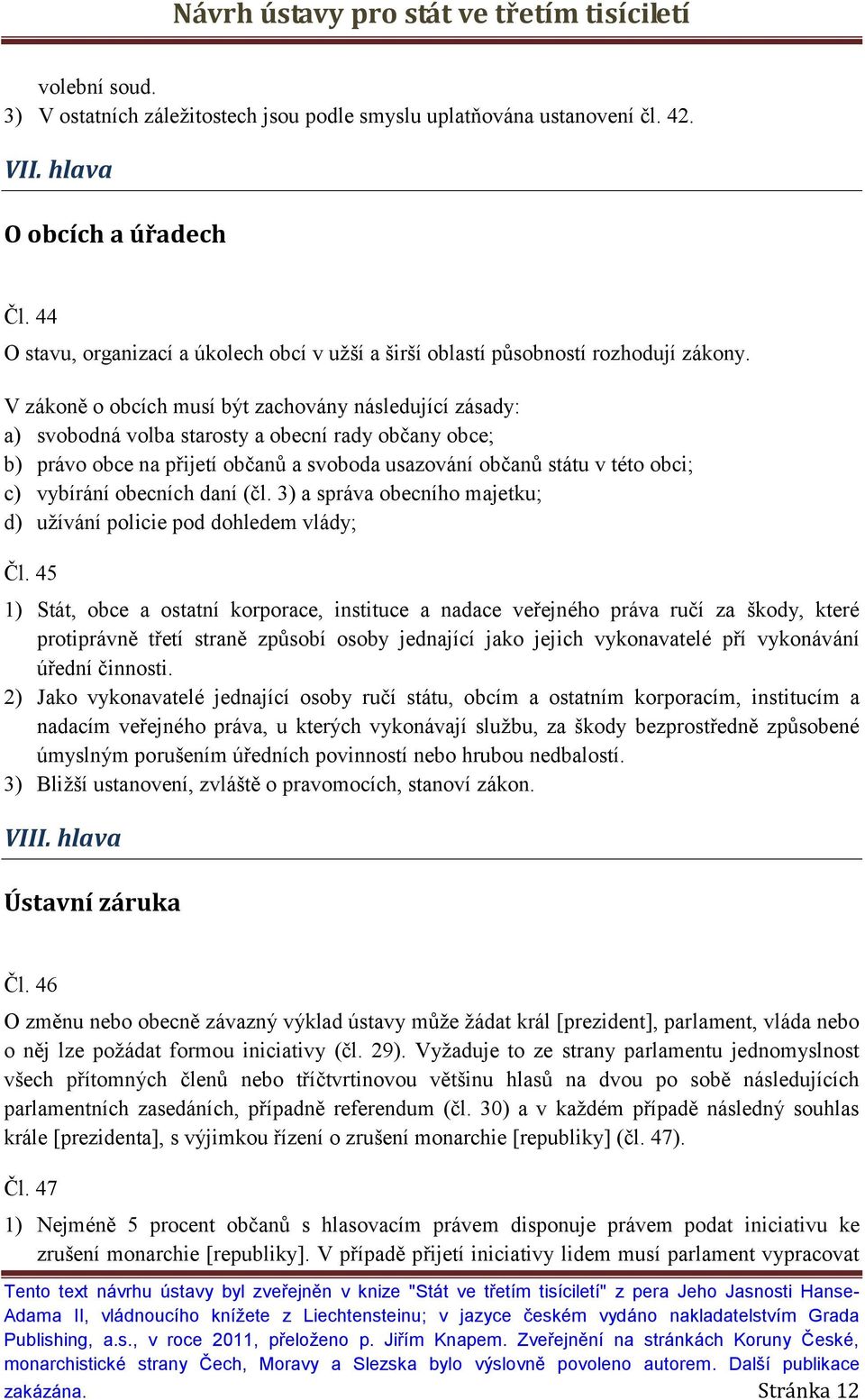 V zákoně o obcích musí být zachovány následující zásady: a) svobodná volba starosty a obecní rady občany obce; b) právo obce na přijetí občanů a svoboda usazování občanů státu v této obci; c)