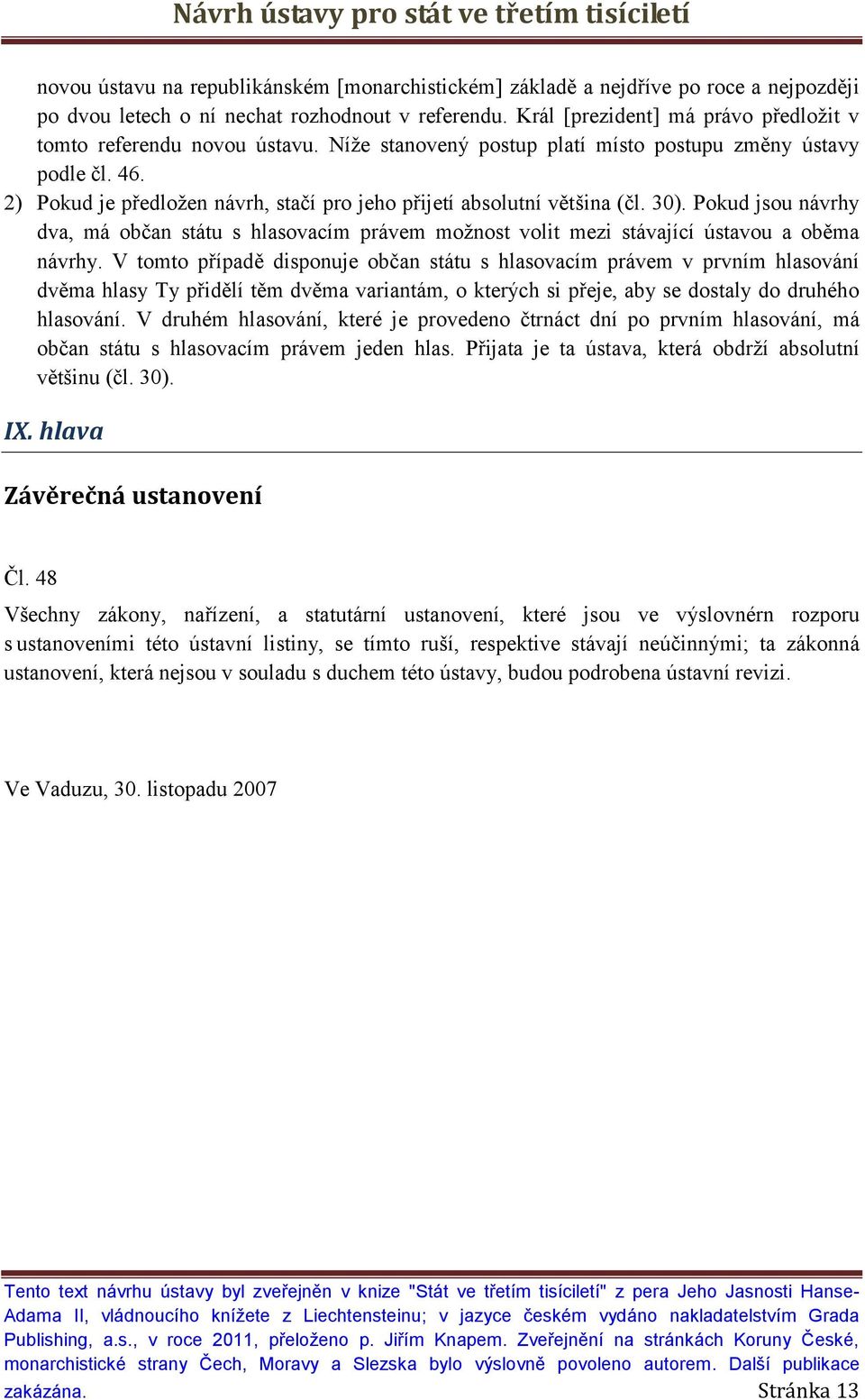 2) Pokud je předložen návrh, stačí pro jeho přijetí absolutní většina (čl. 30). Pokud jsou návrhy dva, má občan státu s hlasovacím právem možnost volit mezi stávající ústavou a oběma návrhy.