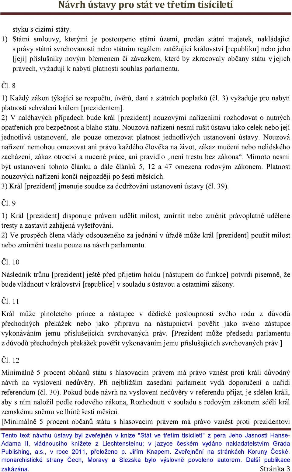 příslušníky novým břemenem či závazkem, které by zkracovaly občany státu v jejich právech, vyžadují k nabytí platnosti souhlas parlamentu. Čl.