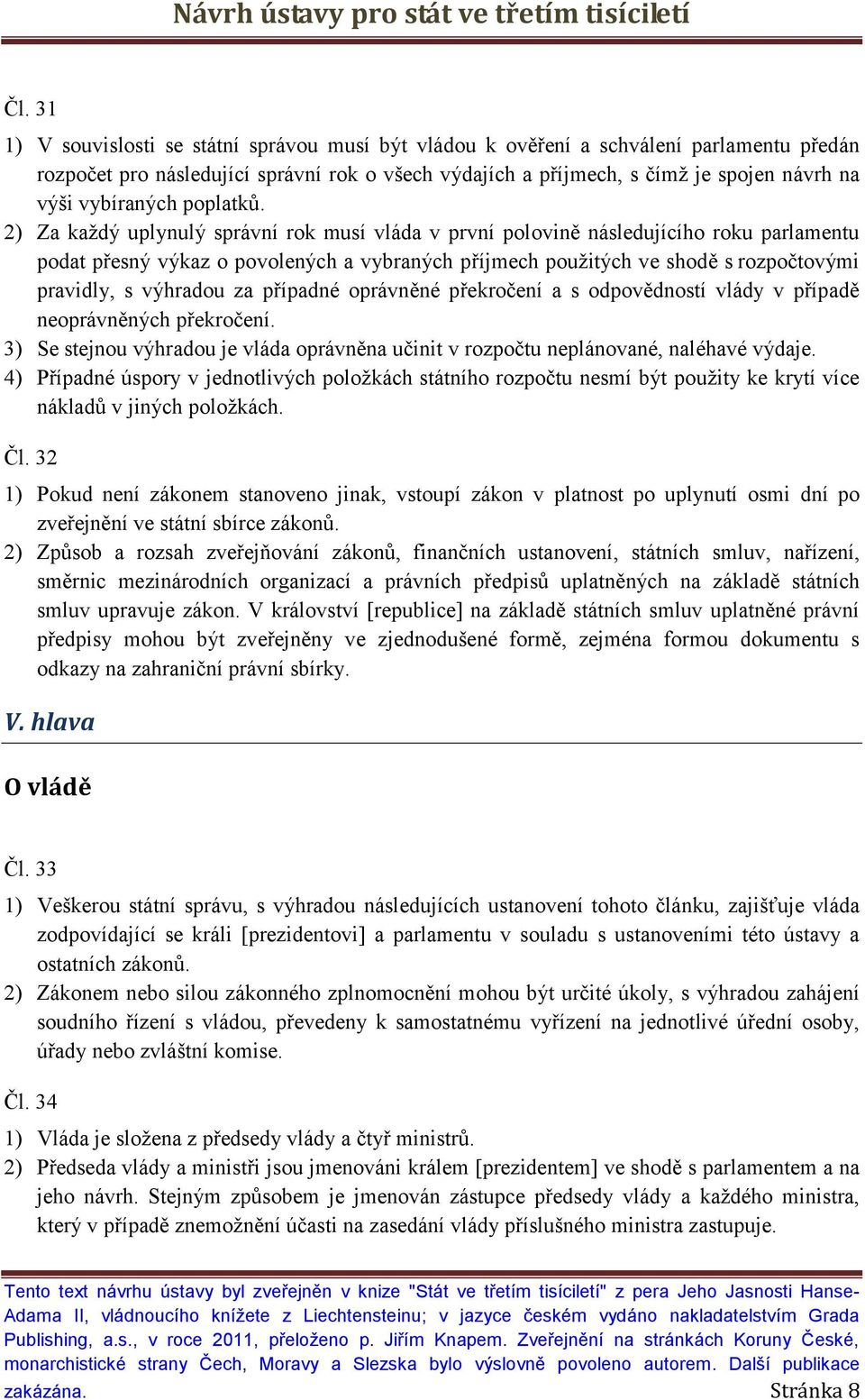 2) Za každý uplynulý správní rok musí vláda v první polovině následujícího roku parlamentu podat přesný výkaz o povolených a vybraných příjmech použitých ve shodě s rozpočtovými pravidly, s výhradou