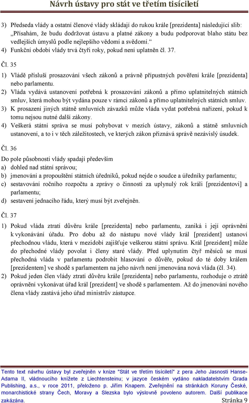 35 1) Vládě přísluší prosazování všech zákonů a právně přípustných pověření krále [prezidenta] nebo parlamentu.