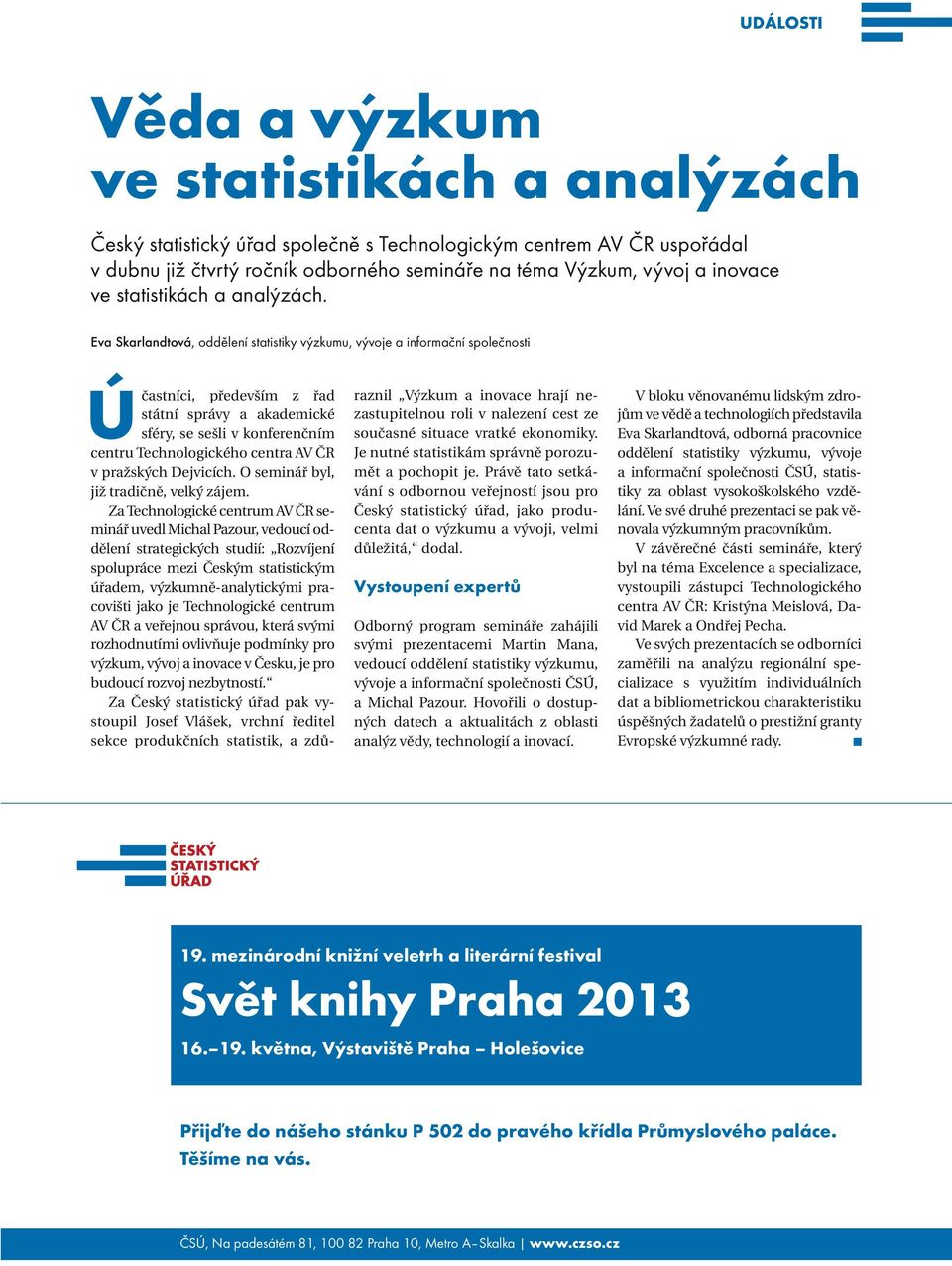 Eva Skarlandtová, oddělení statistiky výzkumu, vývoje a informační společnosti Účastníci, především z řad státní správy a akademické sféry, se sešli v konferenčním centru Technologického centra AV ČR