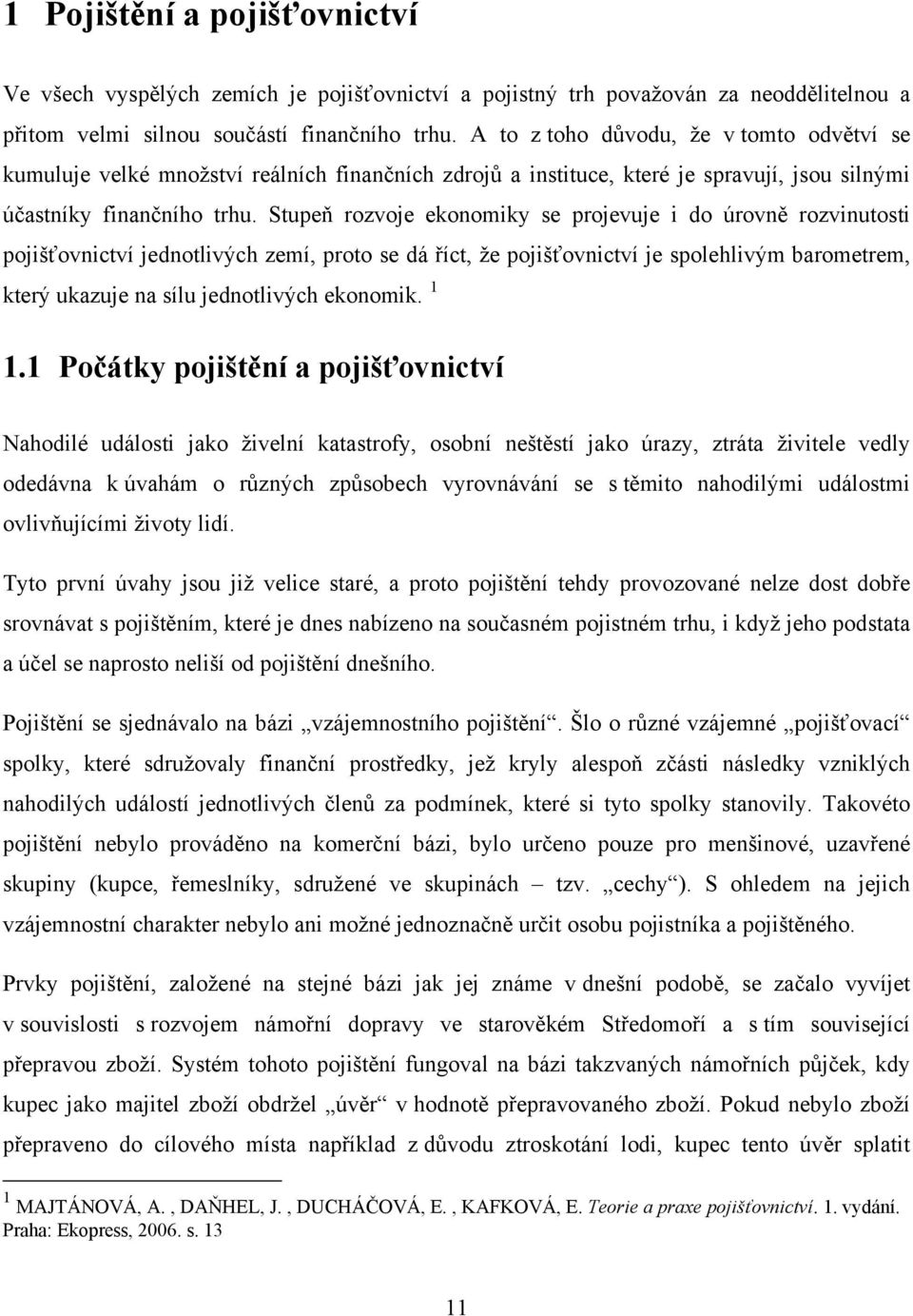 Stupeň rozvoje ekonomiky se projevuje i do úrovně rozvinutosti pojišťovnictví jednotlivých zemí, proto se dá říct, že pojišťovnictví je spolehlivým barometrem, který ukazuje na sílu jednotlivých