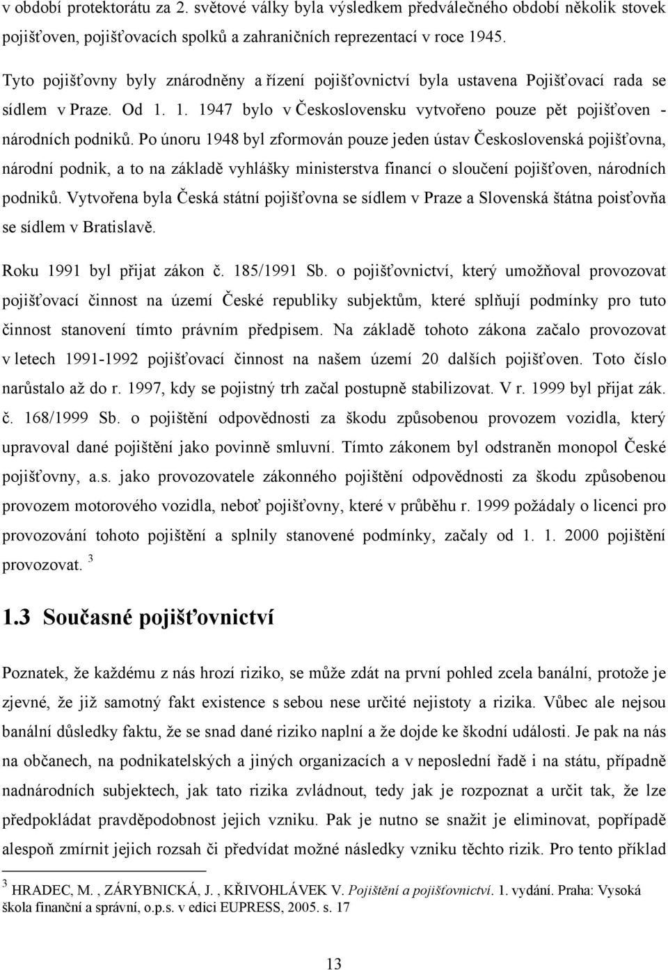 Po únoru 1948 byl zformován pouze jeden ústav Československá pojišťovna, národní podnik, a to na základě vyhlášky ministerstva financí o sloučení pojišťoven, národních podniků.