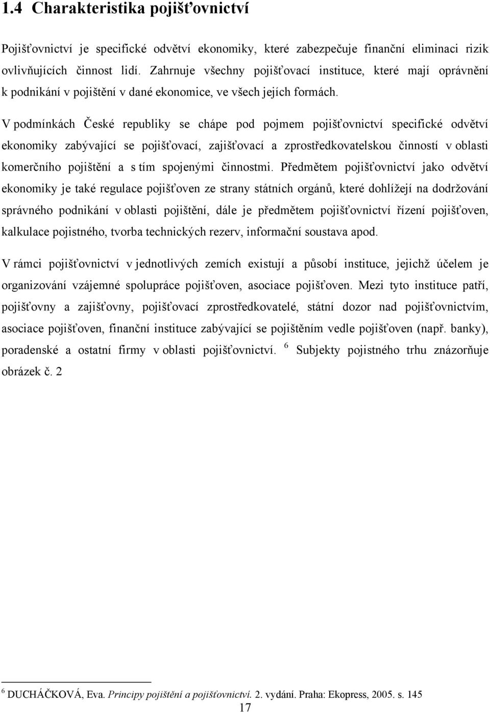 V podmínkách České republiky se chápe pod pojmem pojišťovnictví specifické odvětví ekonomiky zabývající se pojišťovací, zajišťovací a zprostředkovatelskou činností v oblasti komerčního pojištění a s