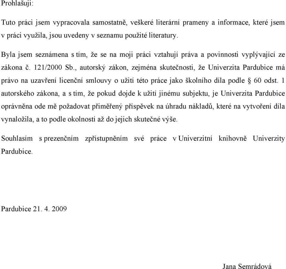 , autorský zákon, zejména skutečnosti, že Univerzita Pardubice má právo na uzavření licenční smlouvy o užití této práce jako školního díla podle 60 odst.