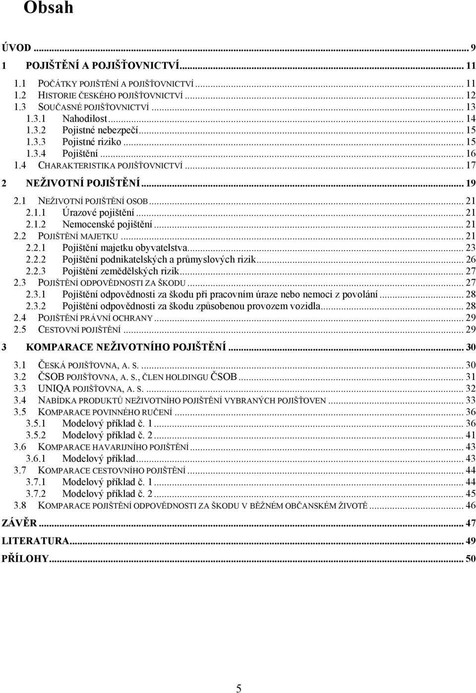 .. 21 2.2 POJIŠTĚNÍ MAJETKU... 21 2.2.1 Pojištění majetku obyvatelstva... 23 2.2.2 Pojištění podnikatelských a průmyslových rizik... 26 2.2.3 Pojištění zemědělských rizik... 27 2.