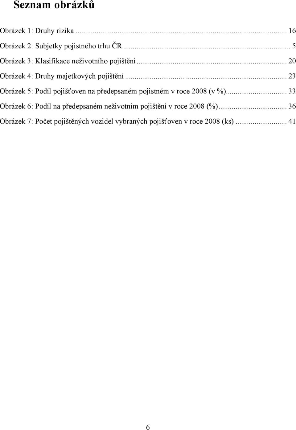 .. 23 Obrázek 5: Podíl pojišťoven na předepsaném pojistném v roce 2008 (v %).