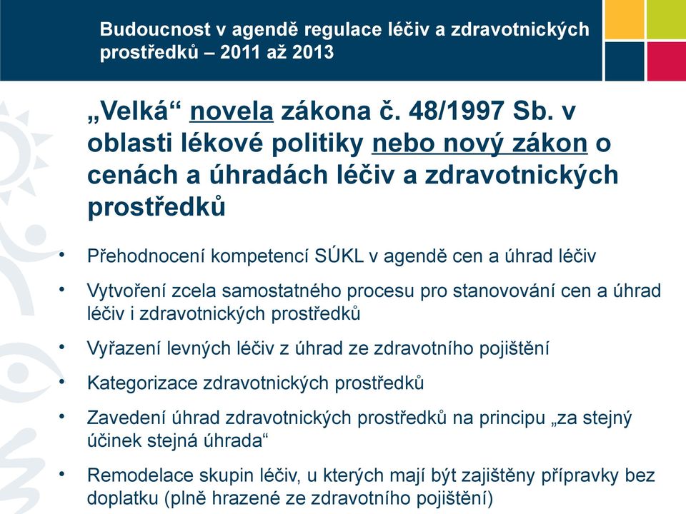 zcela samostatného procesu pro stanovování cen a úhrad léčiv i zdravotnických prostředků Vyřazení levných léčiv z úhrad ze zdravotního pojištění Kategorizace