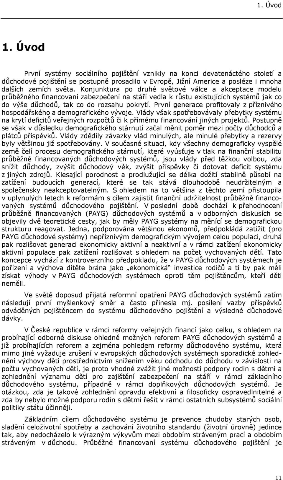 První generace profitovaly z příznivého hospodářského a demografického vývoje. Vlády však spotřebovávaly přebytky systému na krytí deficitů veřejných rozpočtů či k přímému financování jiných projektů.