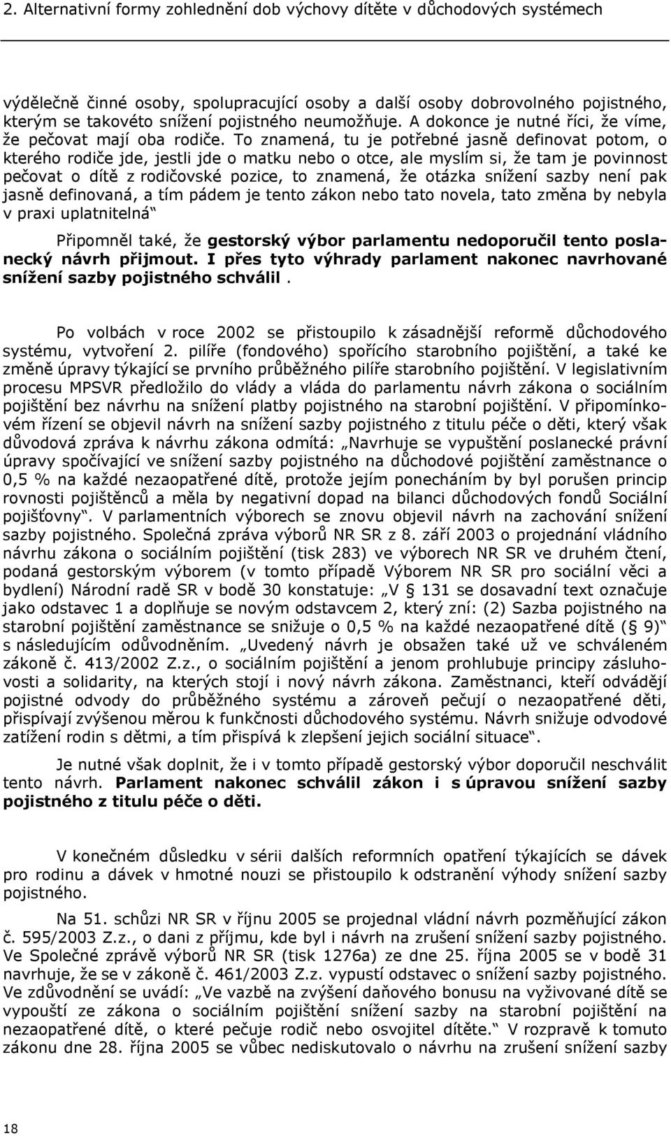 To znamená, tu je potřebné jasně definovat potom, o kterého rodiče jde, jestli jde o matku nebo o otce, ale myslím si, že tam je povinnost pečovat o dítě z rodičovské pozice, to znamená, že otázka