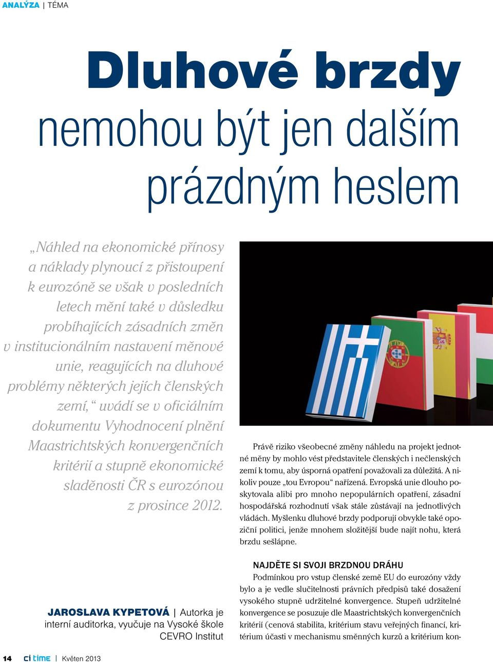 Maastrichtských konvergenčních kritérií a stupně ekonomické sladěnosti ČR s eurozónou z prosince 2012.