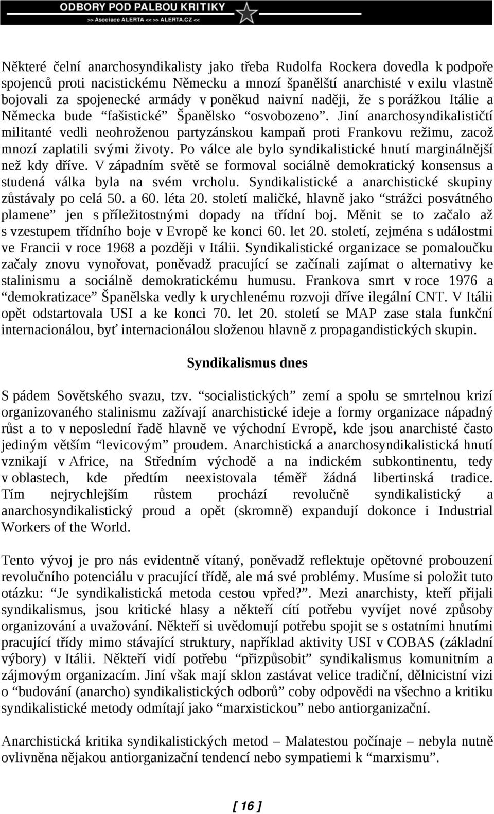 Jiní anarchosyndikalističtí militanté vedli neohroženou partyzánskou kampaň proti Frankovu režimu, zacož mnozí zaplatili svými životy.