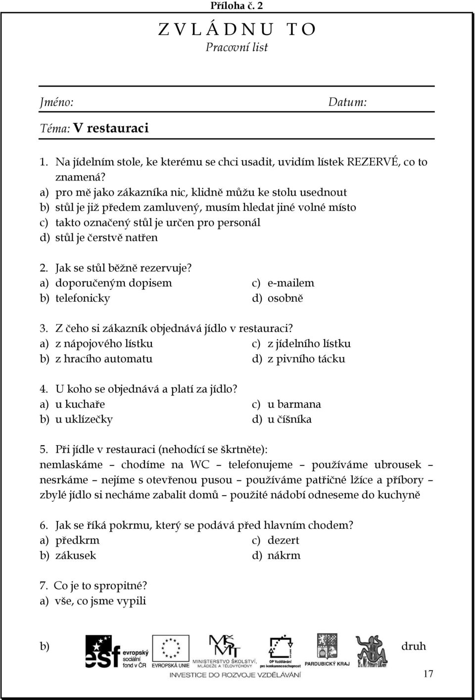 Jak se stůl běžně rezervuje? a) doporučeným dopisem b) telefonicky c) e-mailem d) osobně 3. Z čeho si zákazník objednává jídlo v restauraci?