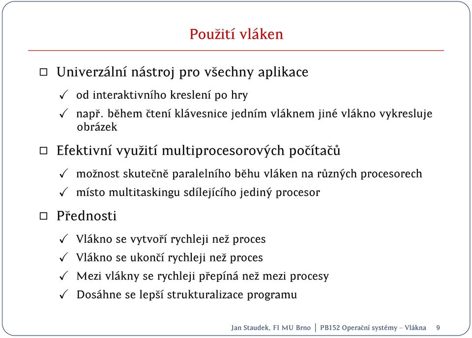 paralelnho b ehu vl aken na r uzn ych procesorech msto multitaskingu sdlejcho jedin y procesor Prednosti Vl akno se vytvor rychleji nez