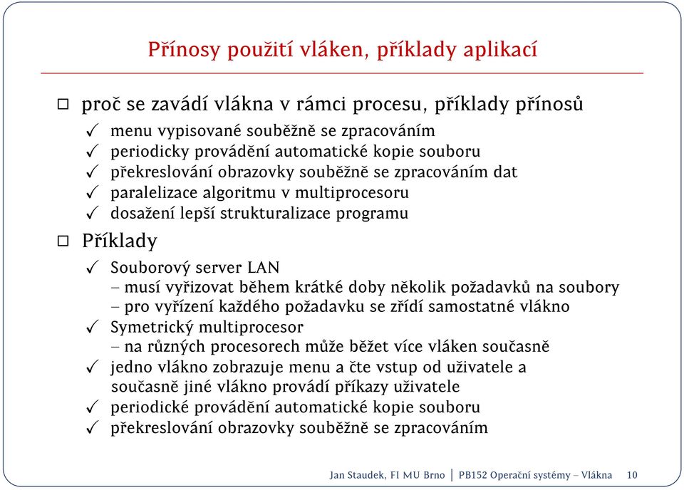 pozadavk u na soubory { pro vyrzen kazd eho pozadavku se zrd samostatn e vl akno Symetrick y multiprocesor { na r uzn ych procesorech m uze bezet vce vl aken soucasne jedno vl akno zobrazuje menu a