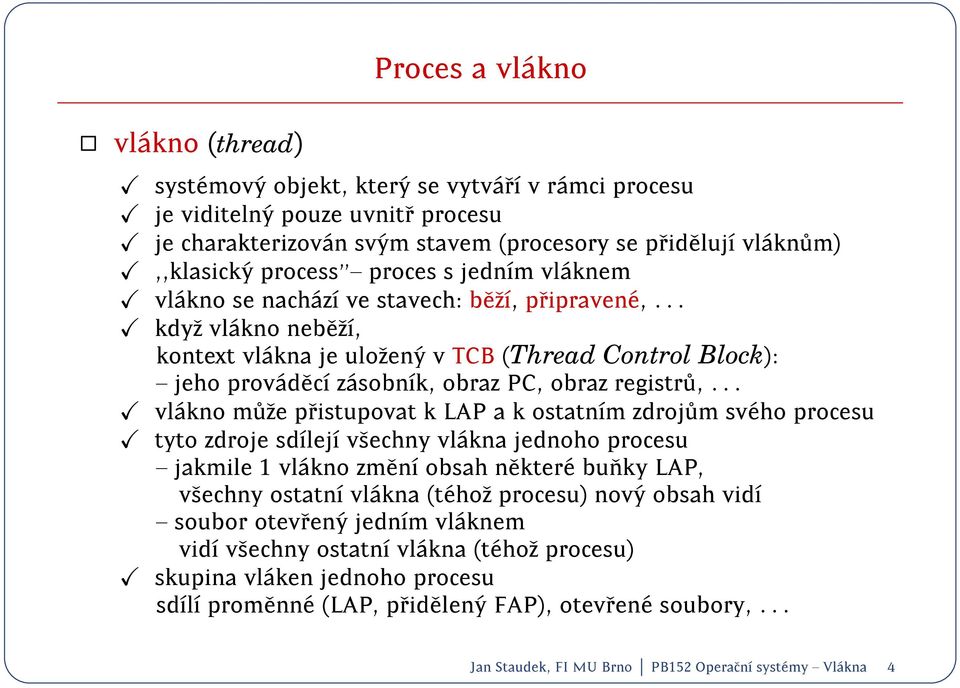 .. kdyz vl akno neb ez, kontext vl akna je ulozen y v TCB (Thread Control Block): { jeho prov adec z asobnk, obraz PC, obraz registr u,.