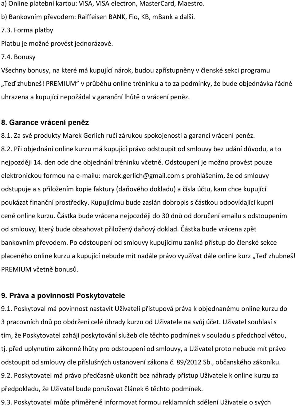 PREMIUM v průběhu online tréninku a to za podmínky, že bude objednávka řádně uhrazena a kupující nepožádal v garanční lhůtě o vrácení peněz. 8. Garance vrácení peněz 8.1.