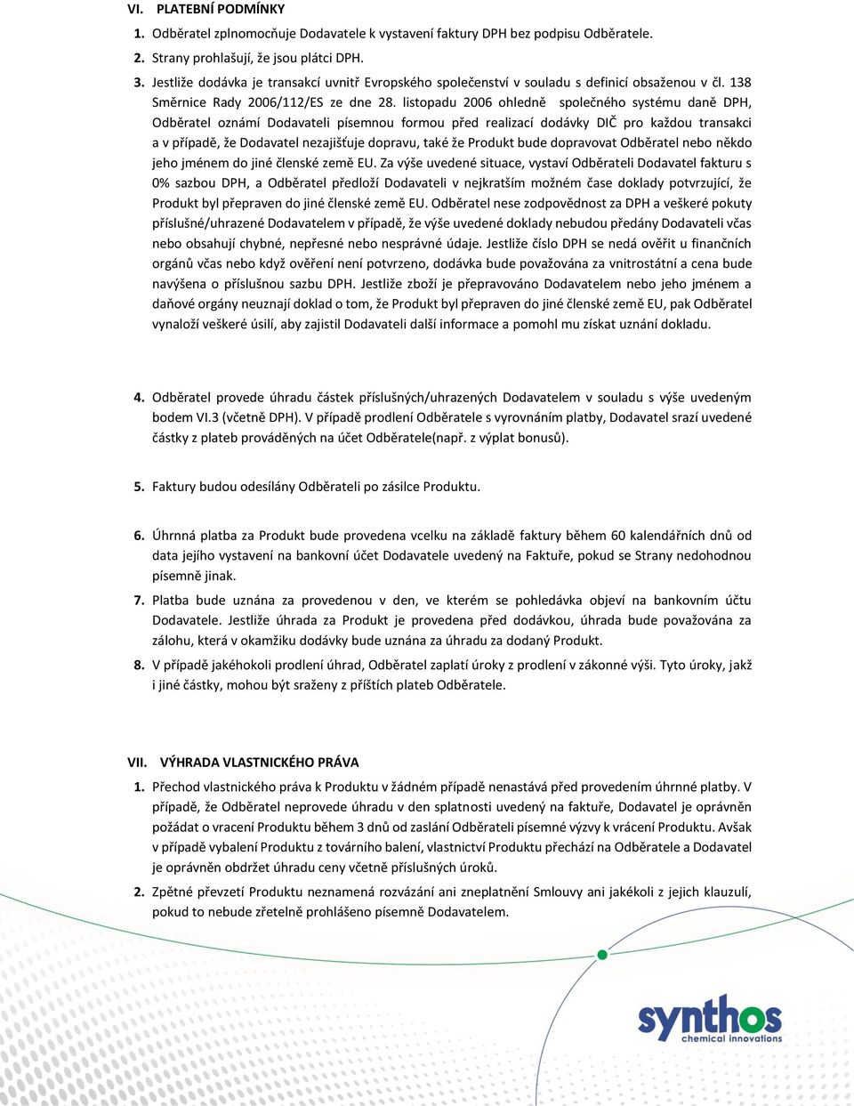 listopadu 2006 ohledně společného systému daně DPH, Odběratel oznámí Dodavateli písemnou formou před realizací dodávky DIČ pro každou transakci a v případě, že Dodavatel nezajišťuje dopravu, také že