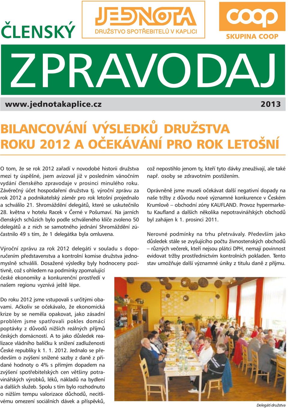 členského zpravodaje v prosinci minulého roku. Závěrečný účet hospodaření družstva tj. výroční zprávu za rok 2012 a podnikatelský záměr pro rok letošní projednalo a schválilo 21.