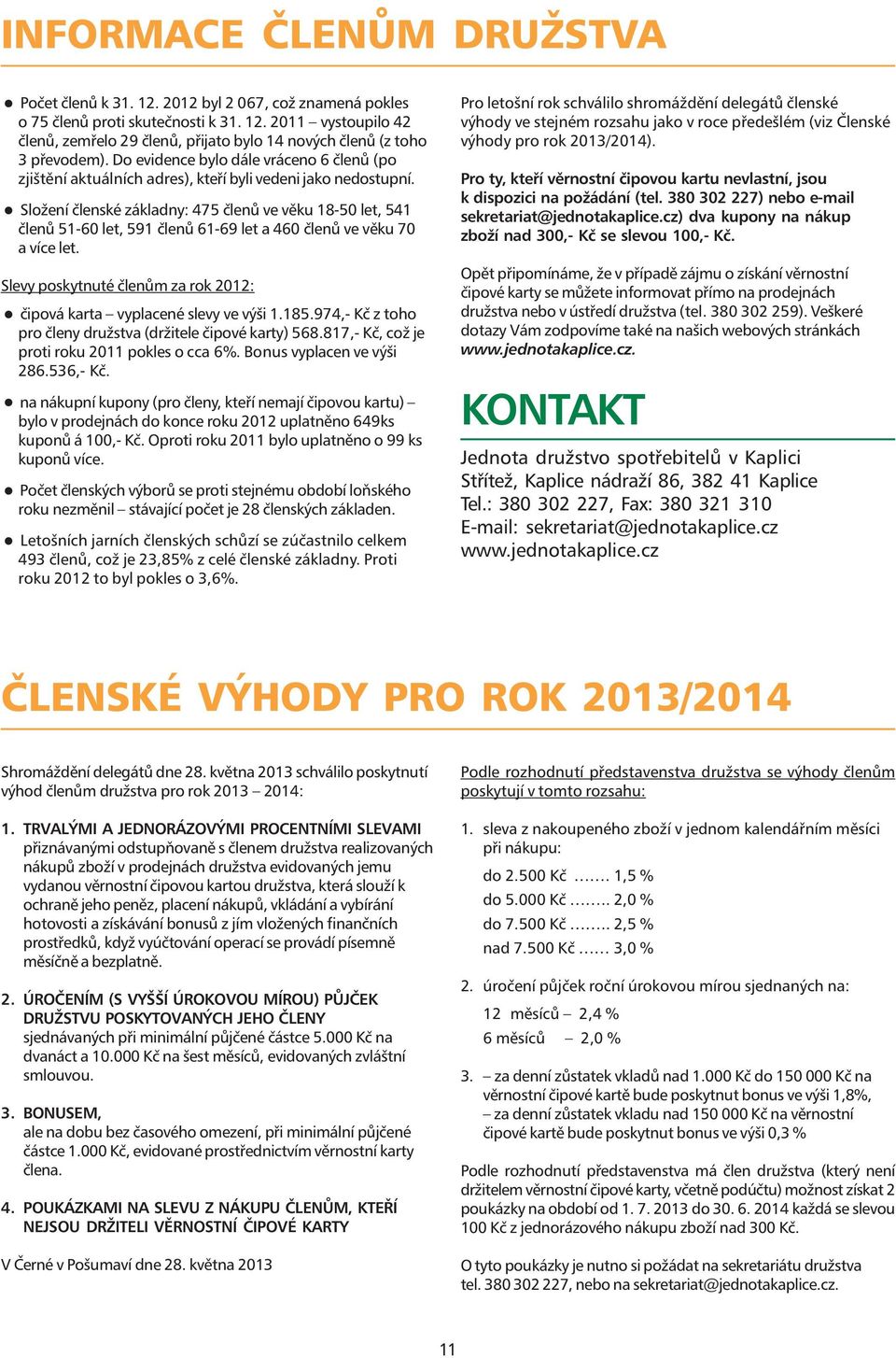 Složení členské základny: 475 členů ve věku 18-50 let, 541 členů 51-60 let, 591 členů 61-69 let a 460 členů ve věku 70 a více let.