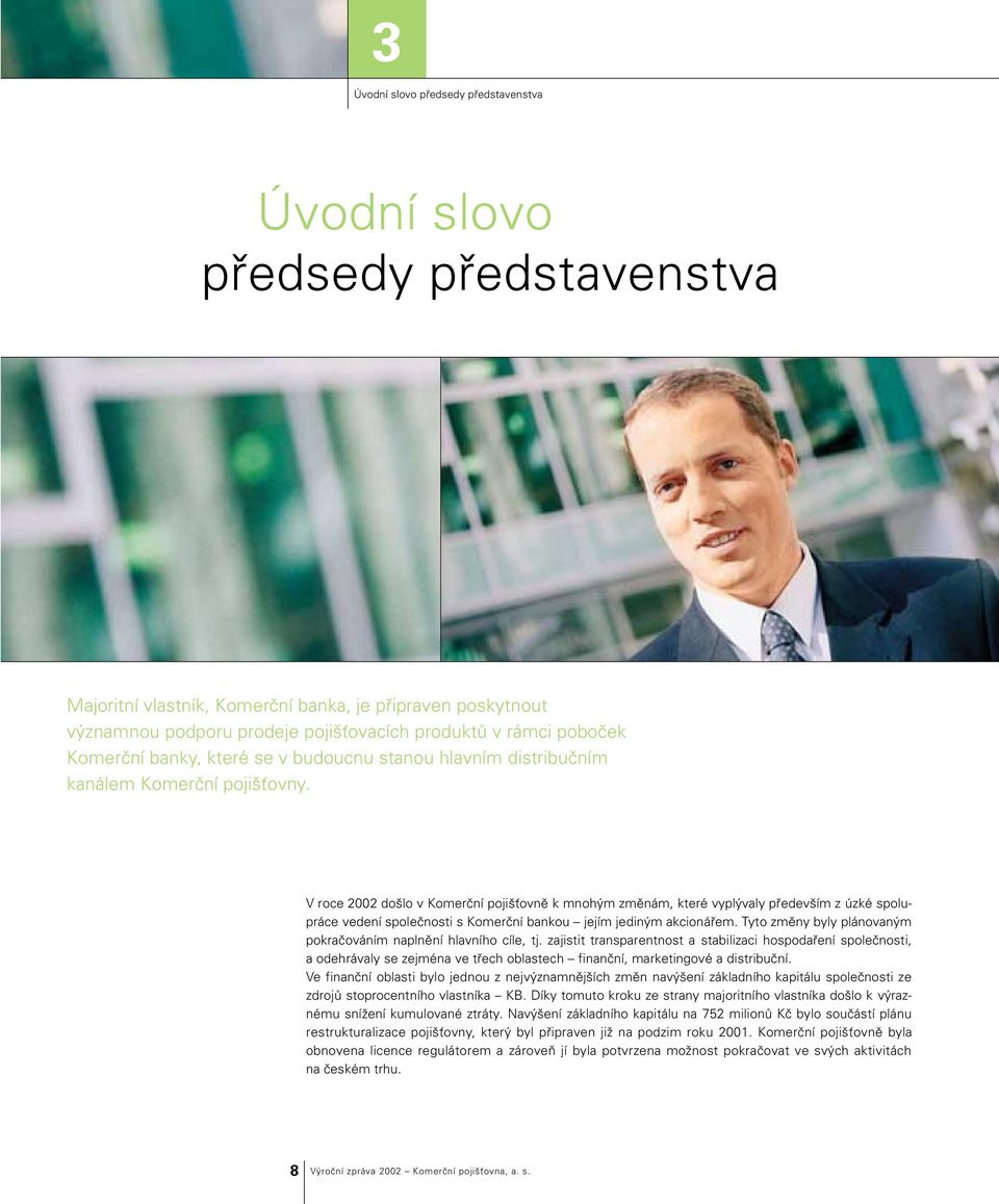 V roce 2002 došlo v Komerční pojišťovně k mnohým změnám, které vyplývaly především z úzké spolupráce vedení společnosti s Komerční bankou jejím jediným akcionářem.