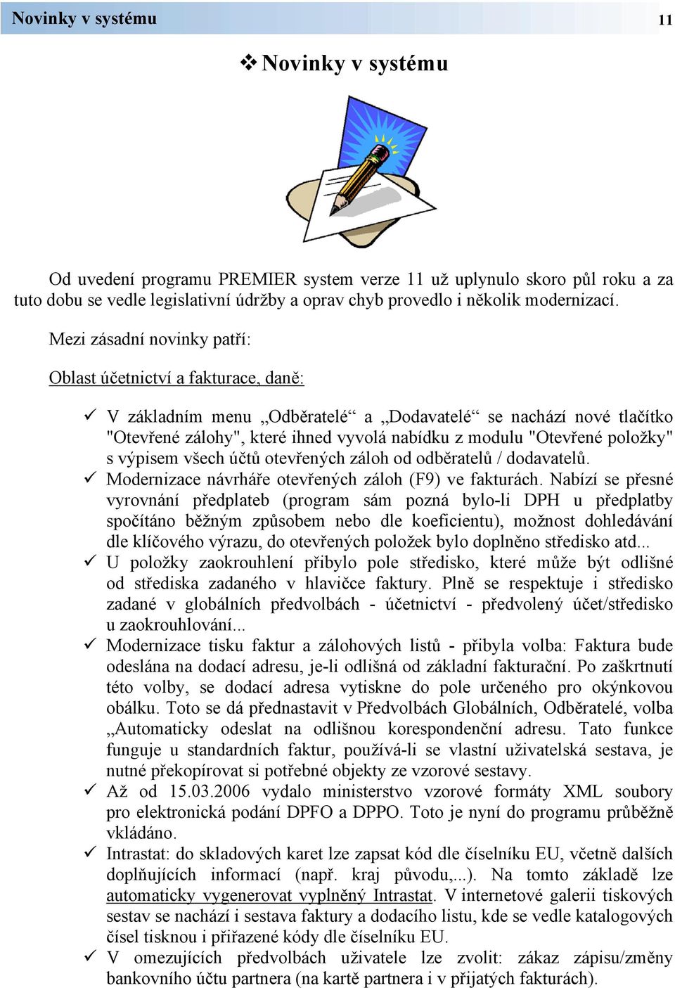 položky" s výpisem všech účtů otevřených záloh od odběratelů / dodavatelů. Modernizace návrháře otevřených záloh (F9) ve fakturách.