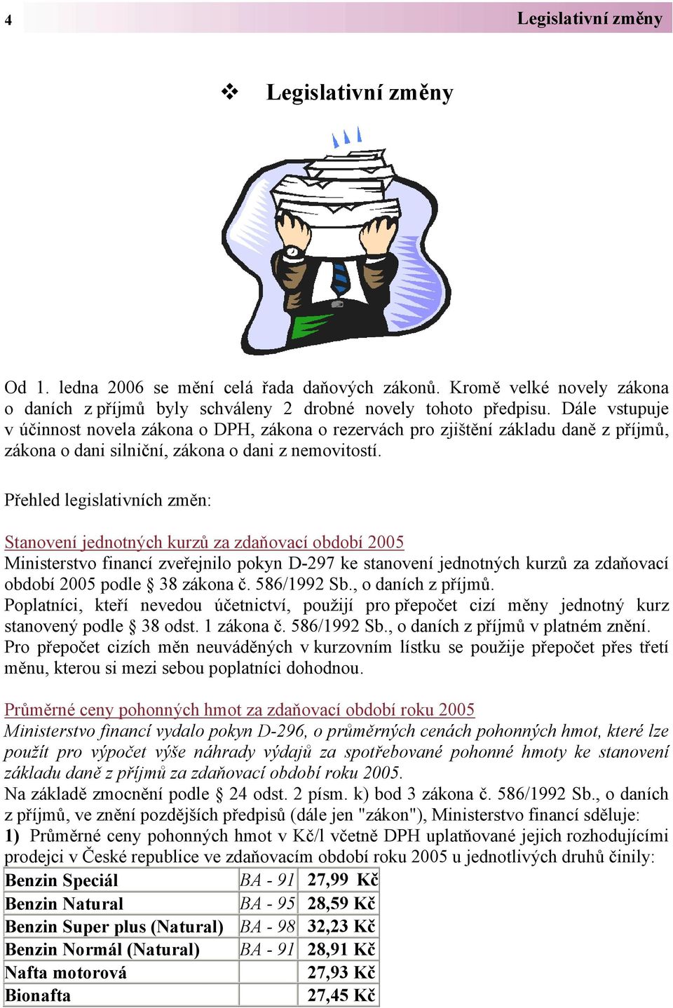 Přehled legislativních změn: Stanovení jednotných kurzů za zdaňovací období 2005 Ministerstvo financí zveřejnilo pokyn D-297 ke stanovení jednotných kurzů za zdaňovací období 2005 podle 38 zákona č.