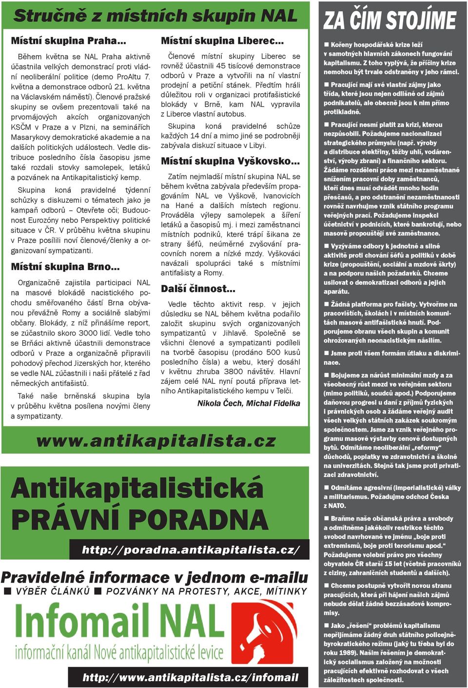 Členové pražské skupiny se ovšem prezentovali také na prvomájových akcích organizovaných KSČM v Praze a v Plzni, na seminářích Masarykovy demokratické akademie a na dalších politických událostech.