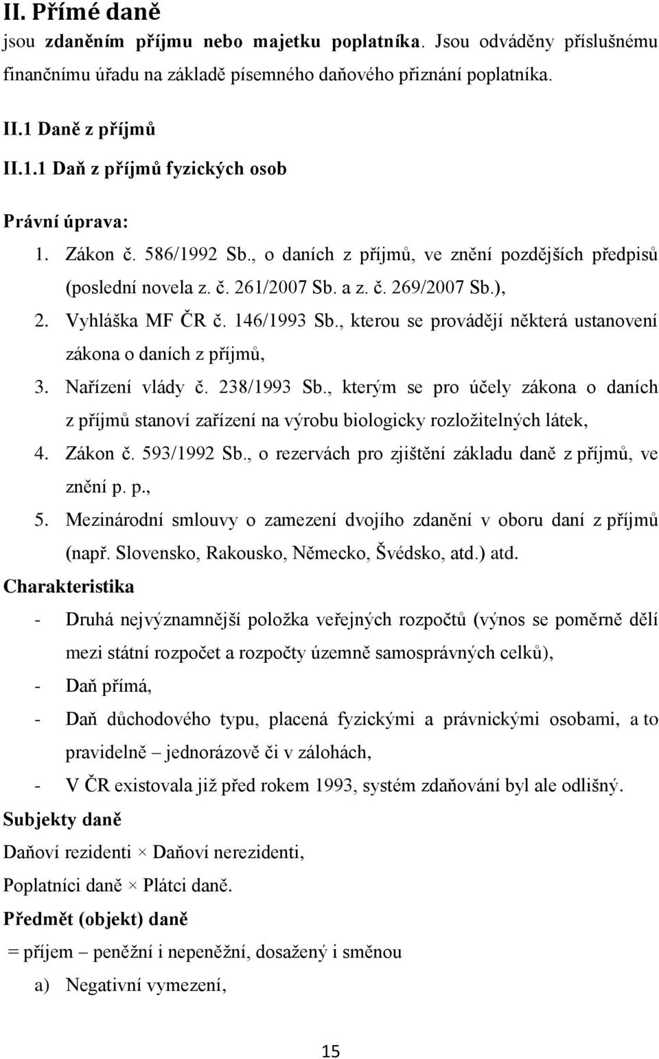 Vyhláška MF ČR č. 146/1993 Sb., kterou se provádějí některá ustanovení zákona o daních z příjmů, 3. Nařízení vlády č. 238/1993 Sb.