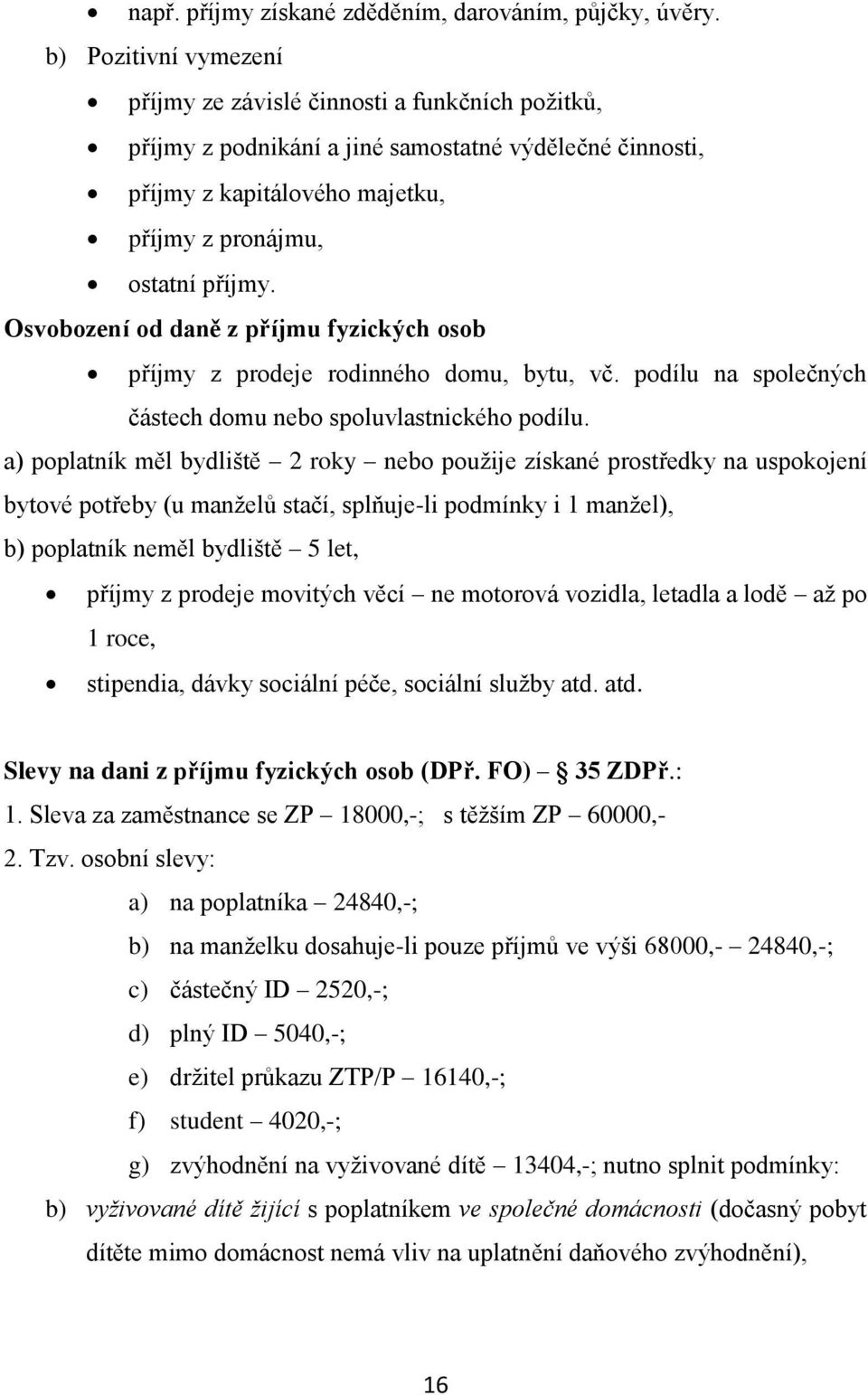 Osvobození od daně z příjmu fyzických osob příjmy z prodeje rodinného domu, bytu, vč. podílu na společných částech domu nebo spoluvlastnického podílu.