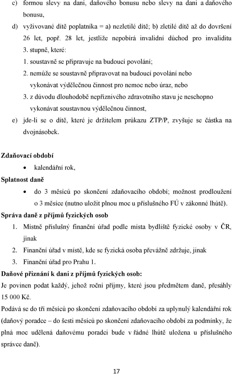 nemůže se soustavně připravovat na budoucí povolání nebo vykonávat výdělečnou činnost pro nemoc nebo úraz, nebo 3.