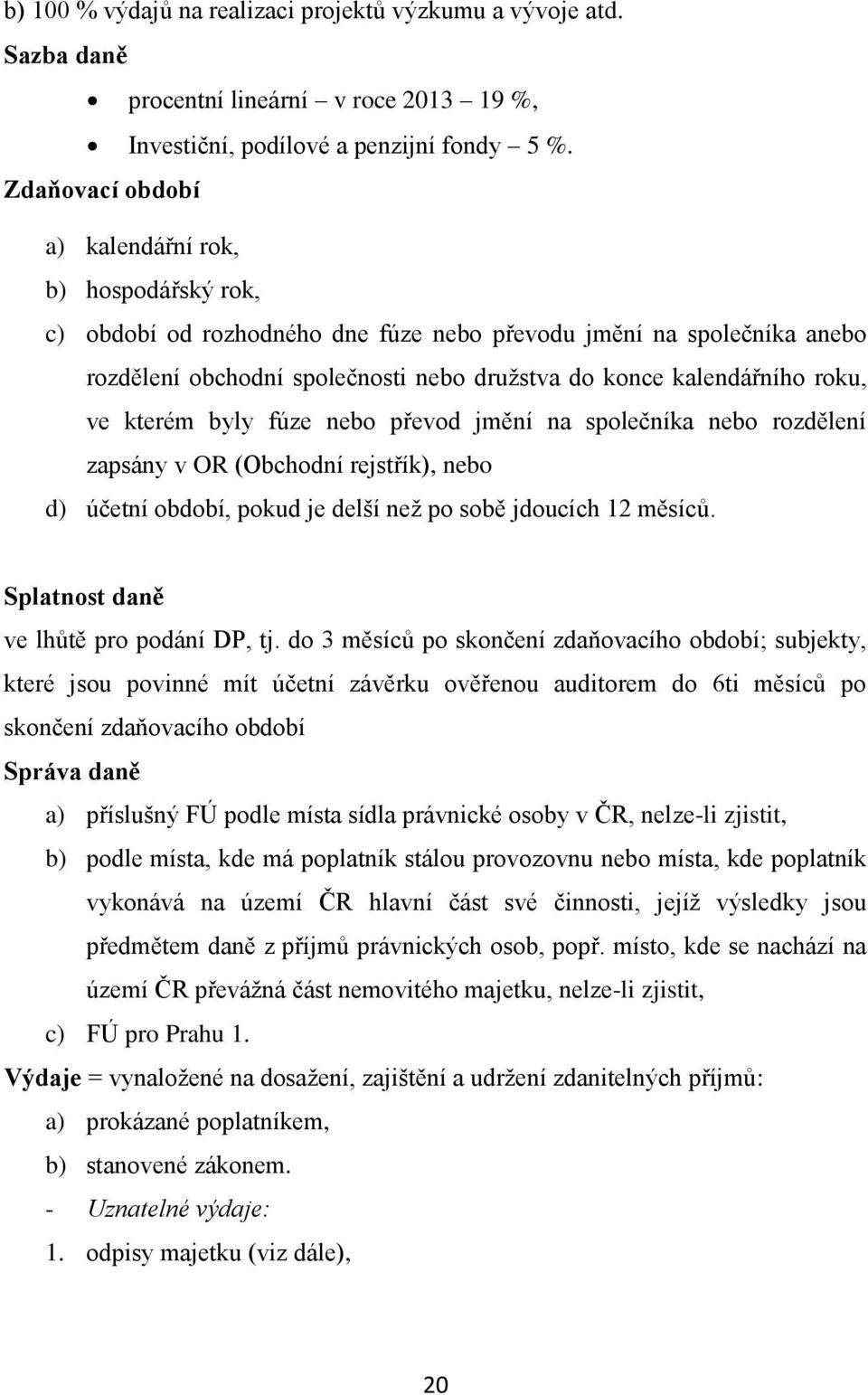 roku, ve kterém byly fúze nebo převod jmění na společníka nebo rozdělení zapsány v OR (Obchodní rejstřík), nebo d) účetní období, pokud je delší než po sobě jdoucích 12 měsíců.