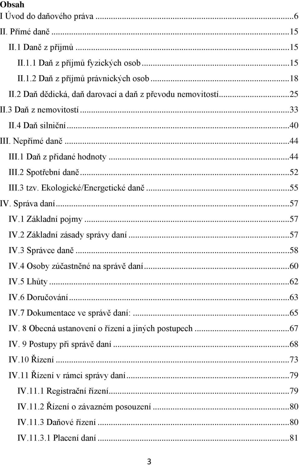 .. 52 III.3 tzv. Ekologické/Energetické daně... 55 IV. Správa daní... 57 IV.1 Základní pojmy... 57 IV.2 Základní zásady správy daní... 57 IV.3 Správce daně... 58 IV.4 Osoby zúčastněné na správě daní.