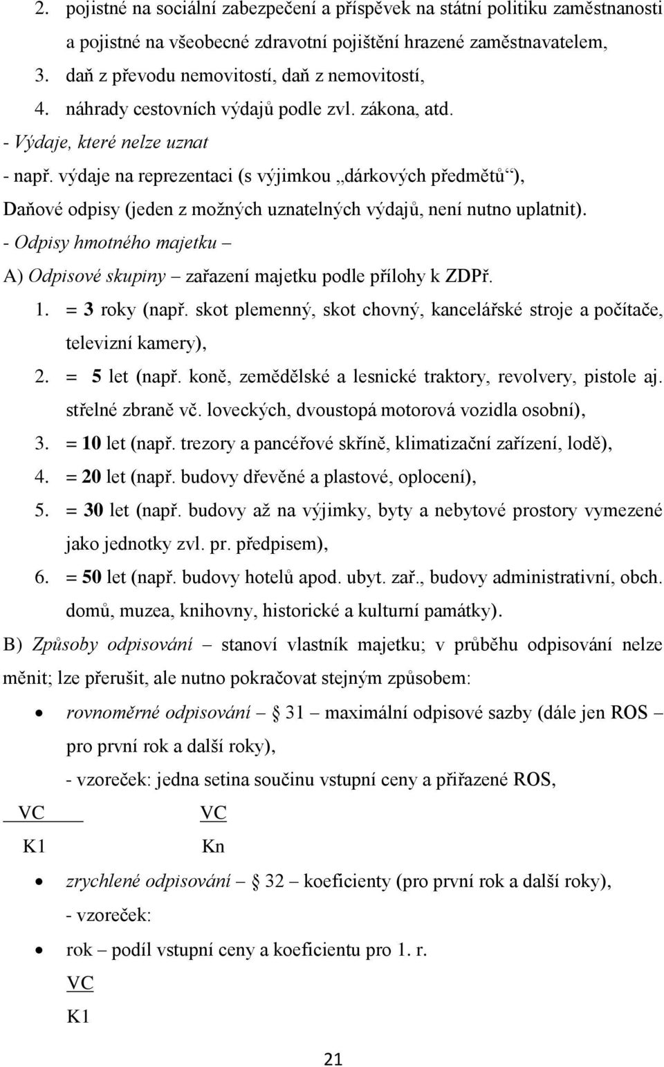 výdaje na reprezentaci (s výjimkou dárkových předmětů ), Daňové odpisy (jeden z možných uznatelných výdajů, není nutno uplatnit).