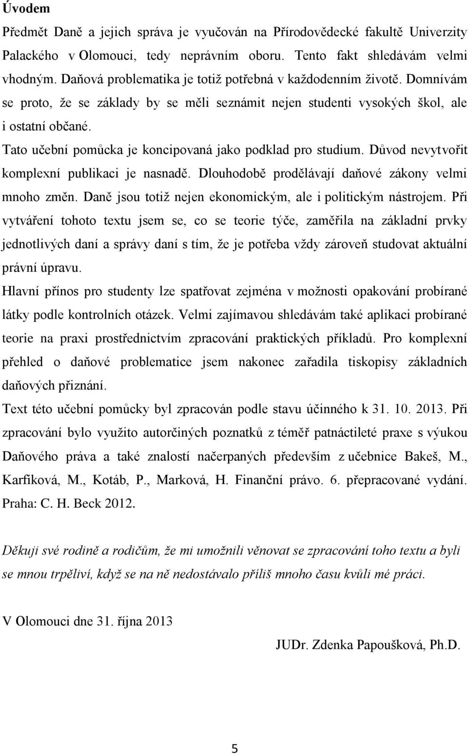 Tato učební pomůcka je koncipovaná jako podklad pro studium. Důvod nevytvořit komplexní publikaci je nasnadě. Dlouhodobě prodělávají daňové zákony velmi mnoho změn.