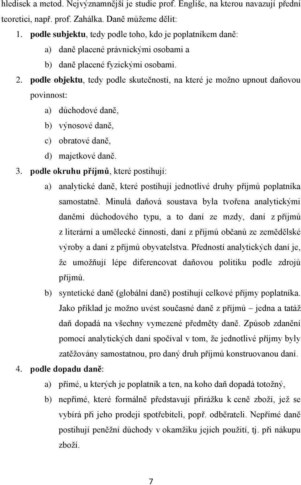 podle objektu, tedy podle skutečností, na které je možno upnout daňovou povinnost: a) důchodové daně, b) výnosové daně, c) obratové daně, d) majetkové daně. 3.