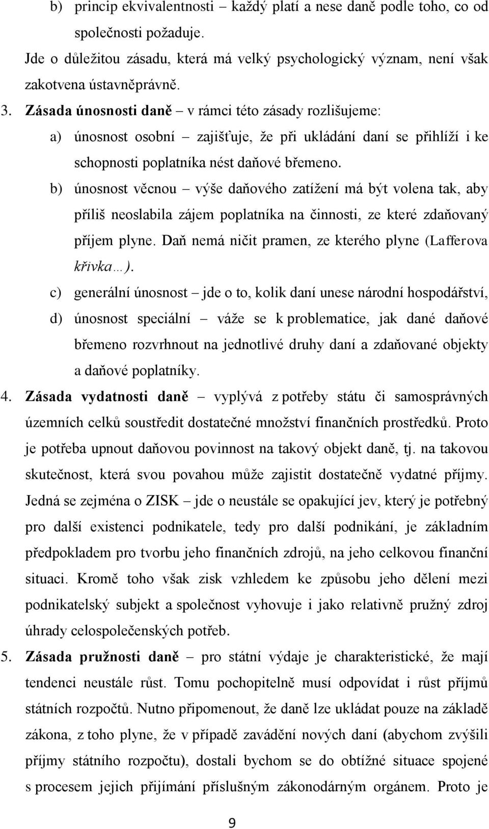 b) únosnost věcnou výše daňového zatížení má být volena tak, aby příliš neoslabila zájem poplatníka na činnosti, ze které zdaňovaný příjem plyne.