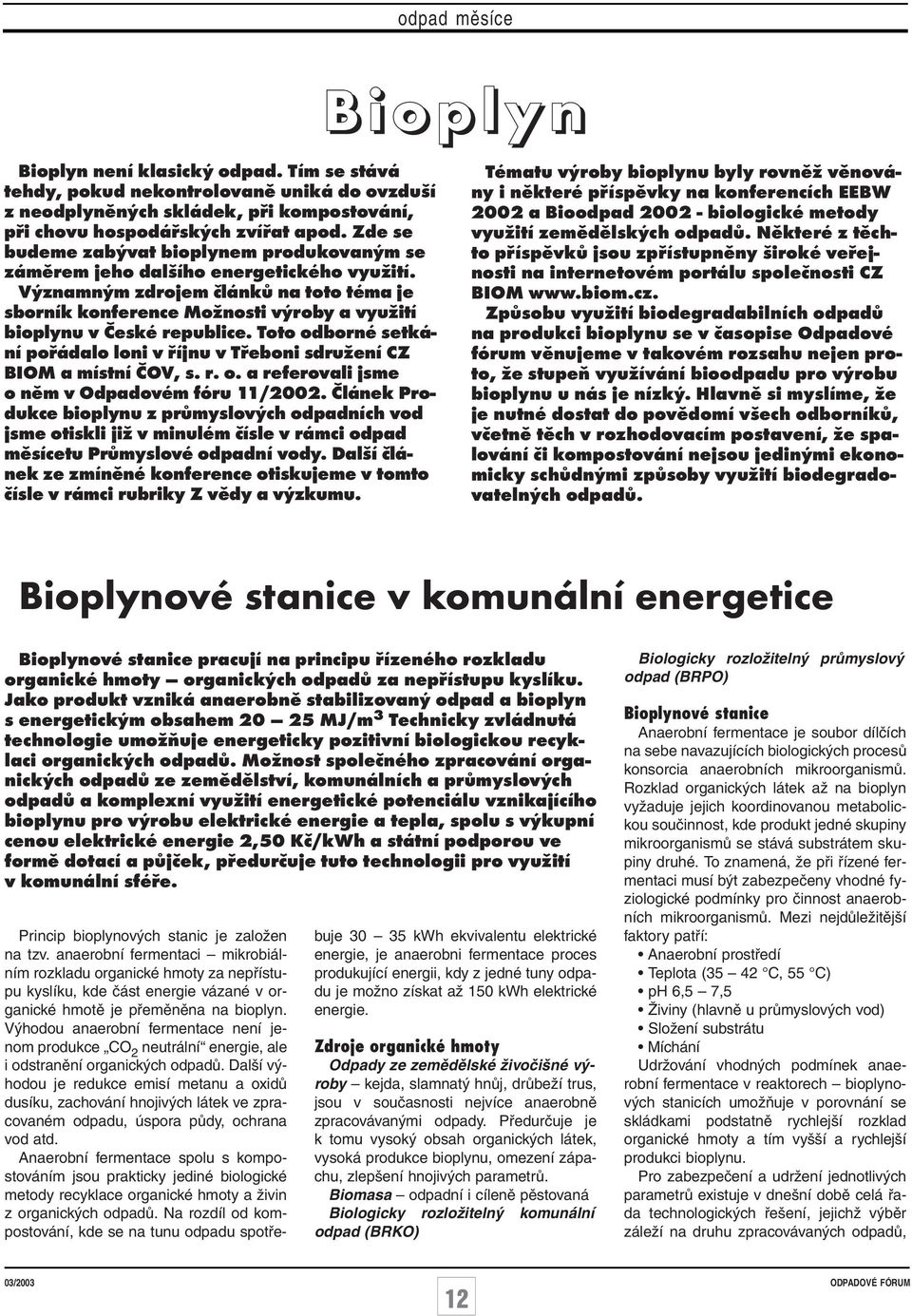 Významným zdrojem článků na toto téma je sborník konference Možnosti výroby a využití bioplynu v České republice. Toto odborné setkání pořádalo loni v říjnu v Třeboni sdružení CZ BIOM a místní ČOV, s.