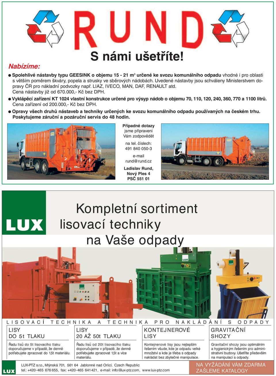 Vyklápěcí zařízení KT 1024 vlastní konstrukce určené pro výsyp nádob o objemu 70, 110, 120, 240, 360, 770 a 1100 litrů. Cena zařízení od 200.000,- Kč bez DPH.