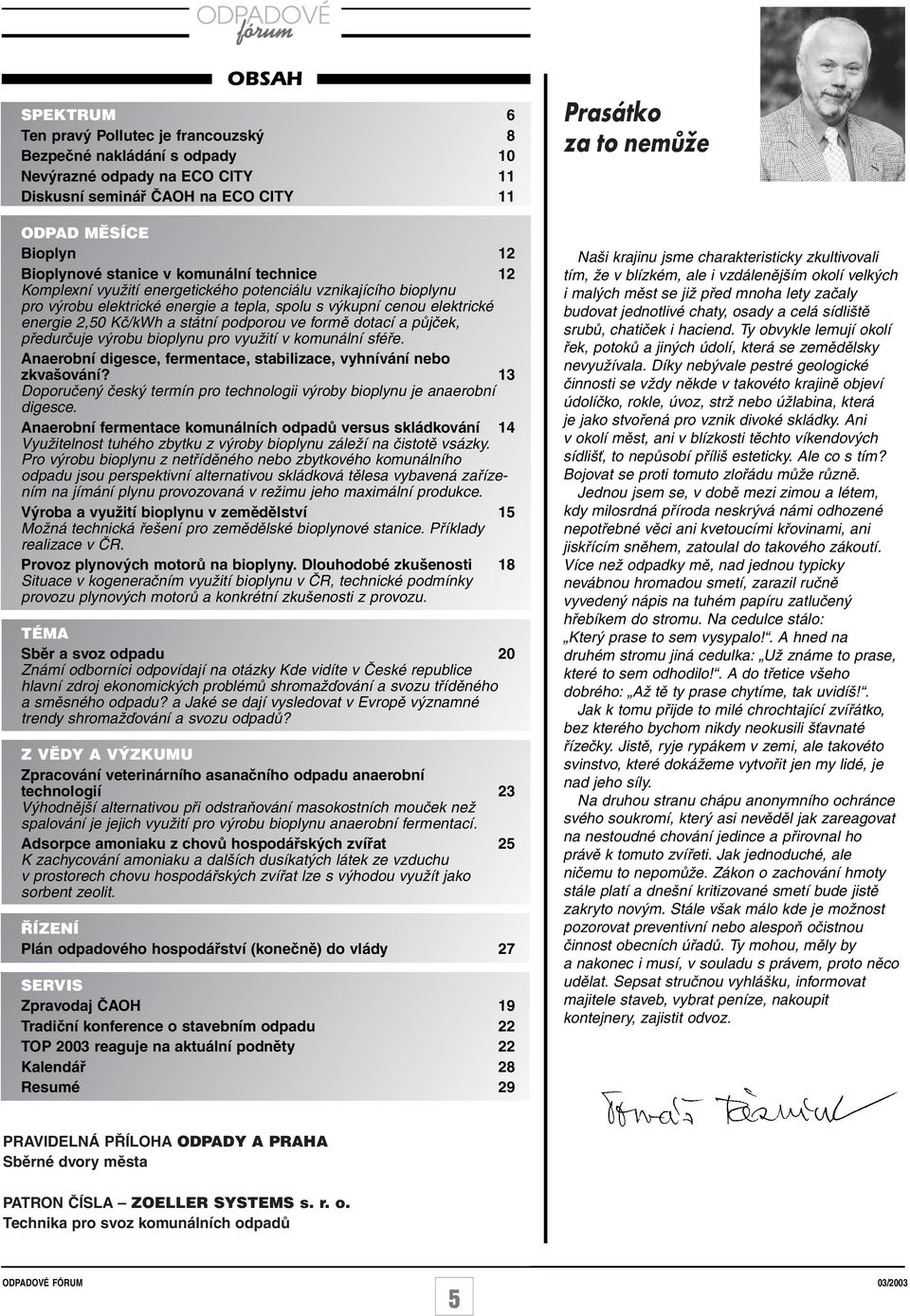 formě dotací a půjček, předurčuje výrobu bioplynu pro využití v komunální sféře. Anaerobní digesce, fermentace, stabilizace, vyhnívání nebo zkvašování?