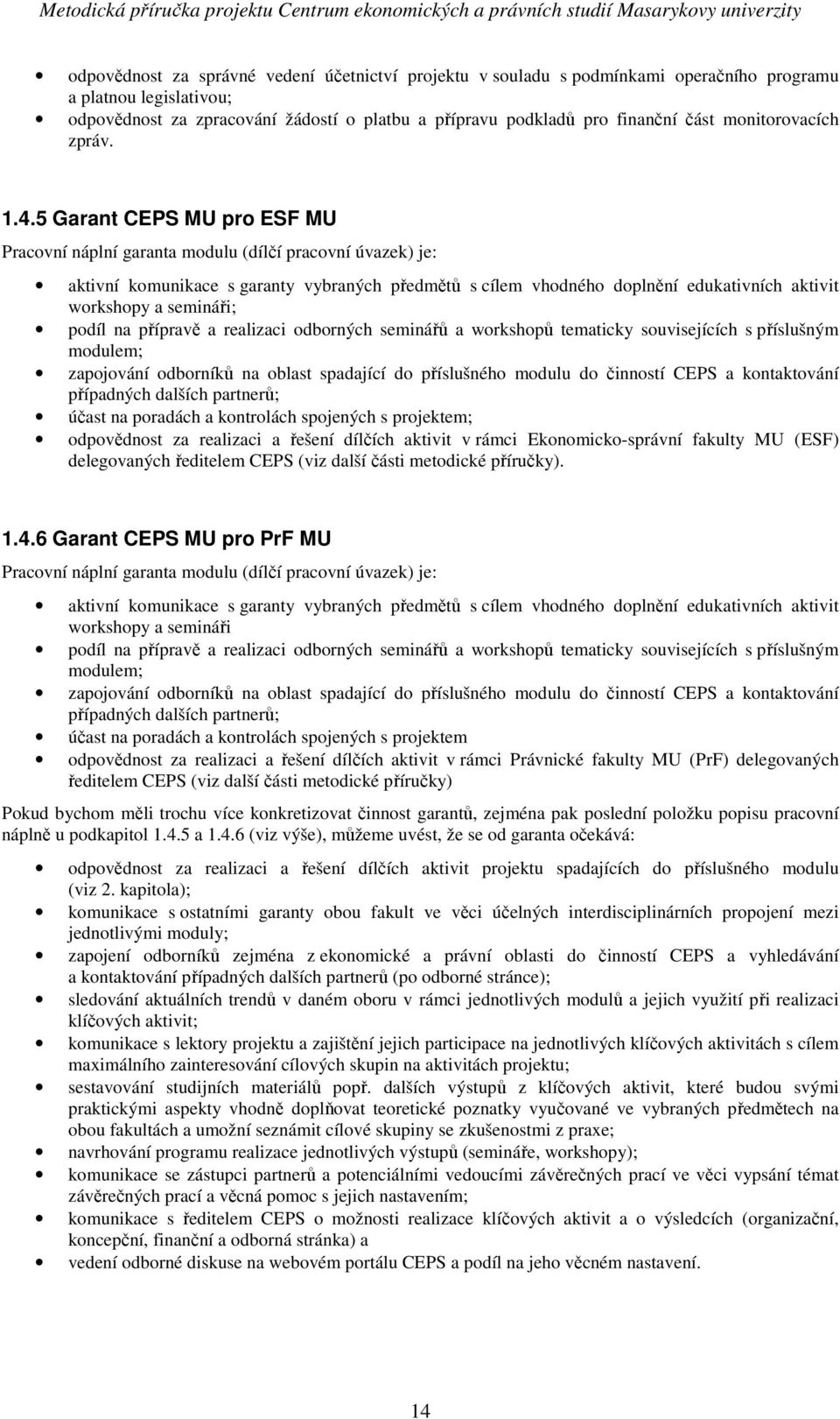 5 Garant CEPS MU pro ESF MU Pracovní náplní garanta modulu (dílčí pracovní úvazek) je: aktivní komunikace s garanty vybraných předmětů s cílem vhodného doplnění edukativních aktivit workshopy a